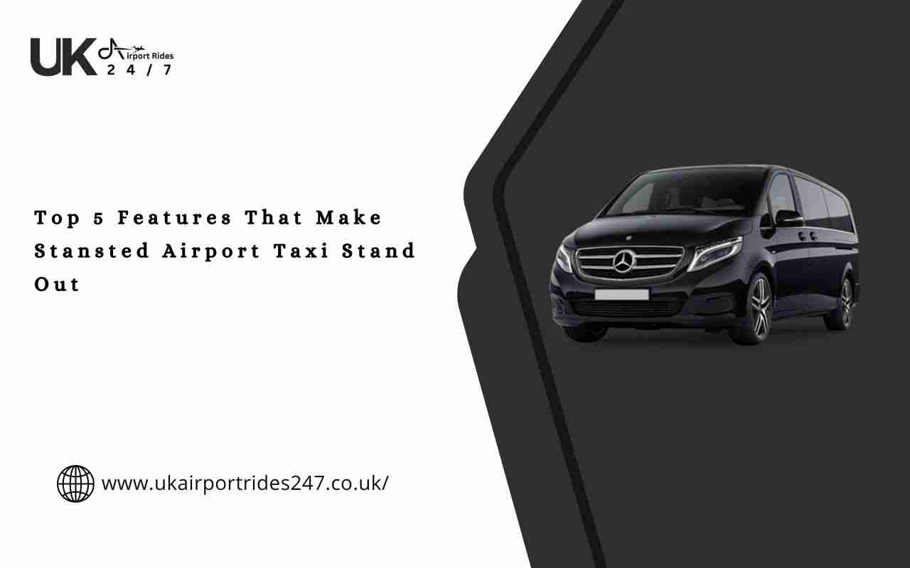 Top 5 Features That Make Stansted Airport Taxi Stand Out