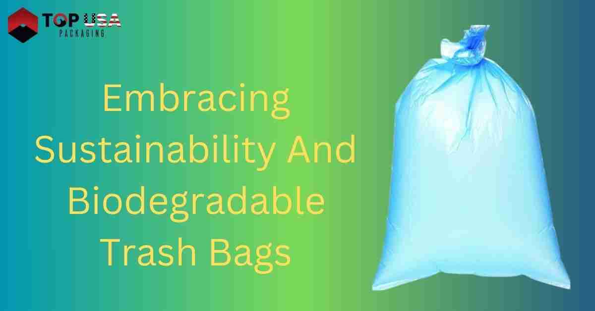 Embracing Sustainability And Biodegradable Trash Bags