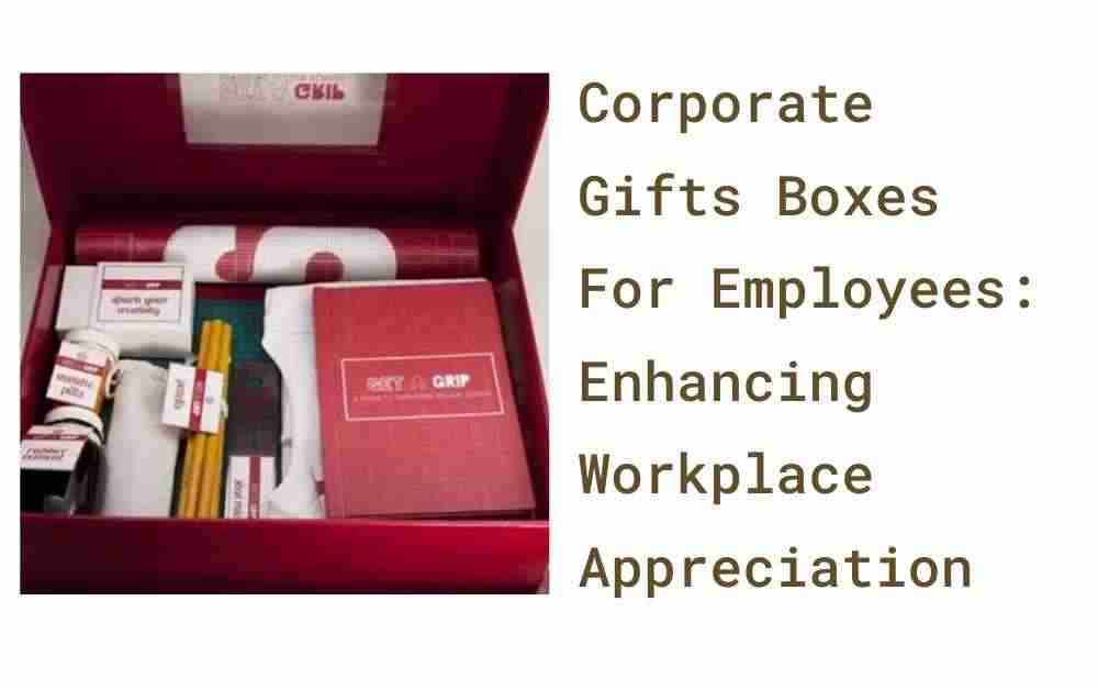 Corporate Gifts Boxes For Employees: Enhancing Workplace Appreciation