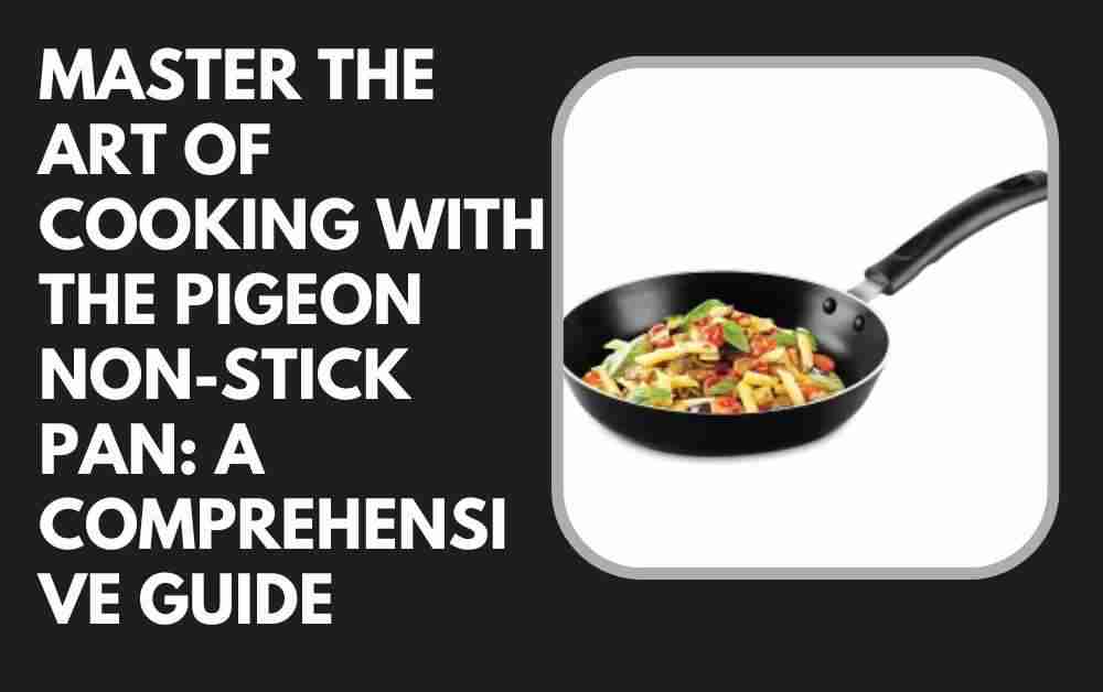 Master the Art of Cooking with the Pigeon Non-Stick Pan: A Comprehensive Guide