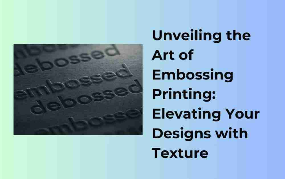 Unveiling the Art of Embossing Printing: Elevating Your Designs with Texture