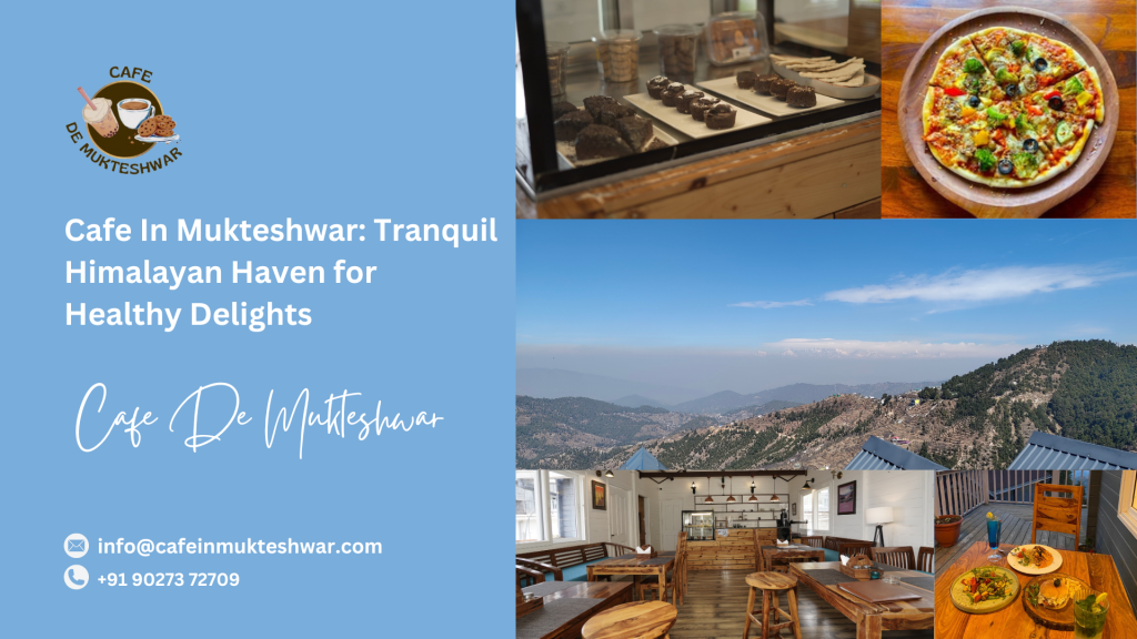 Cafe In Mukteshwar: Tranquil Himalayan Haven for Healthy Delights