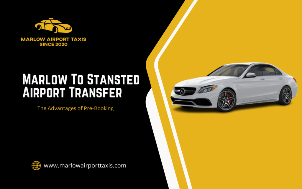 The Advantages of Pre-Booking Marlow to Stansted Airport Transfer