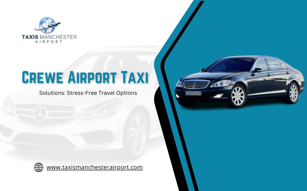 Crewe Airport Taxi Solutions: Stress-Free Travel Options