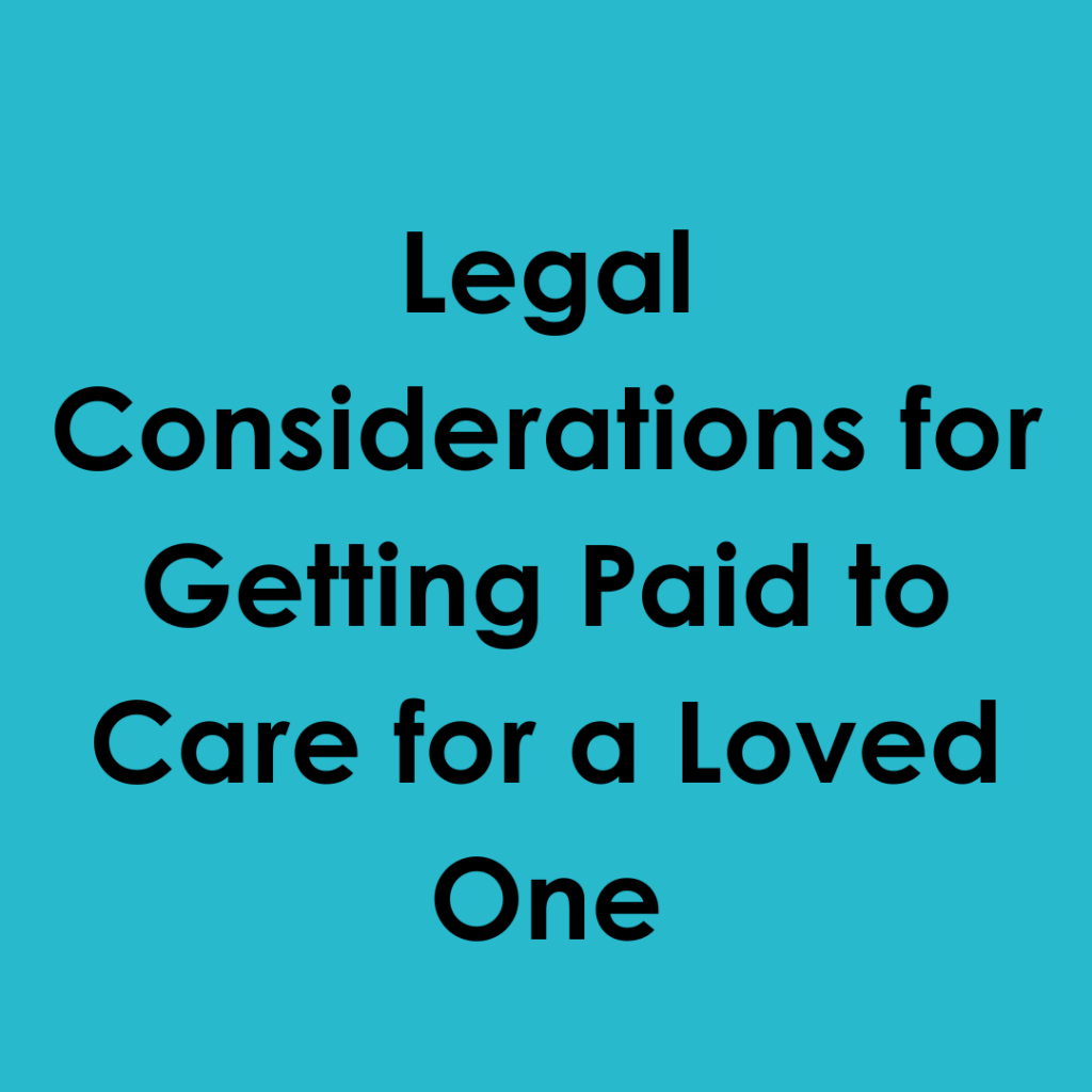 Legal Considerations for Getting Paid to Care for a Loved One