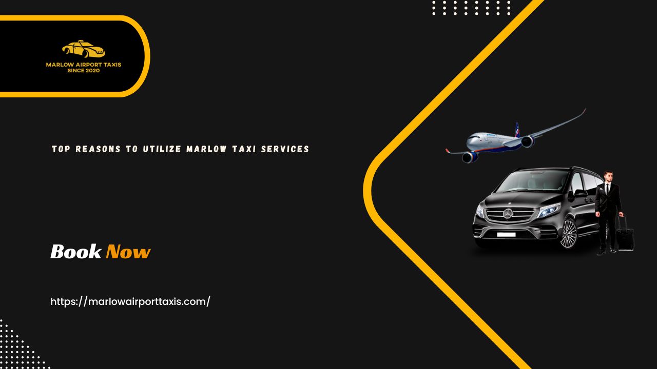 Top Reasons to Utilize Marlow Taxi Services
