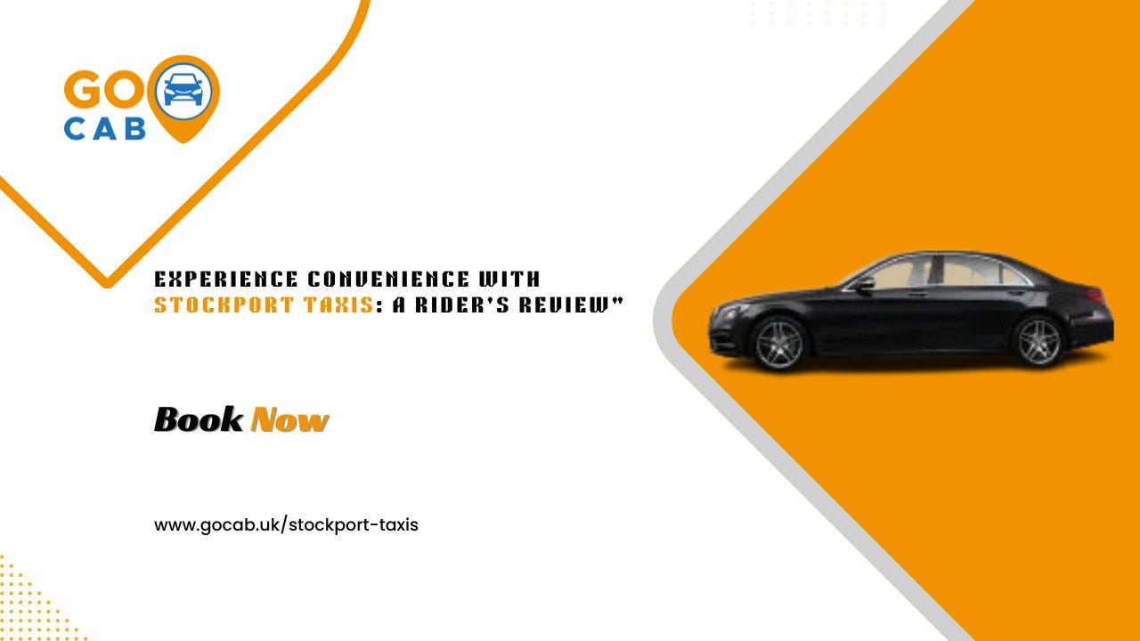 Experience Convenience with Stockport Taxis: A Rider’s Review”