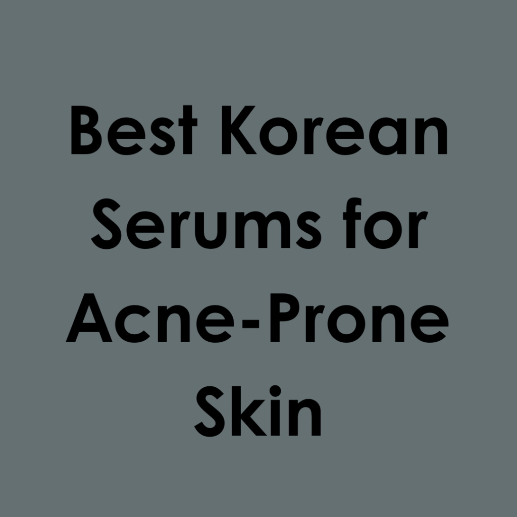 Best Korean Serums for Acne-Prone Skin