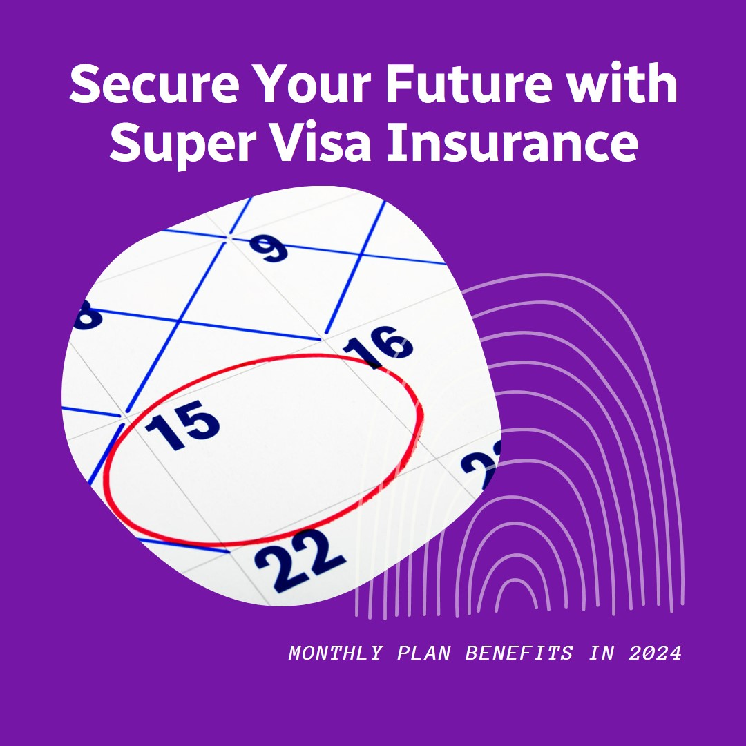 Benefits of Super Visa Insurance Monthly Plan in 2024