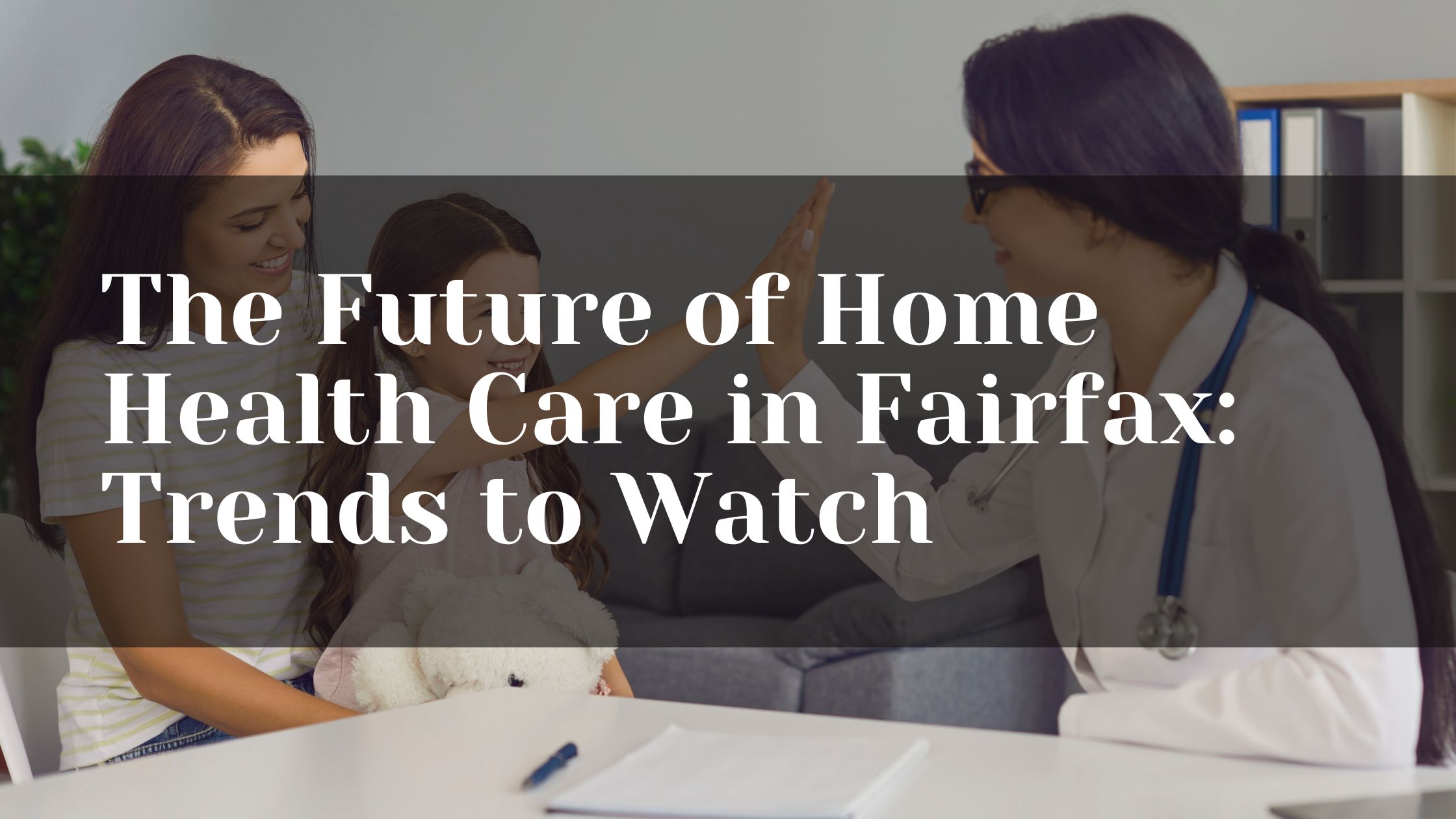 The Future of Home Health Care in Fairfax: Trends to Watch