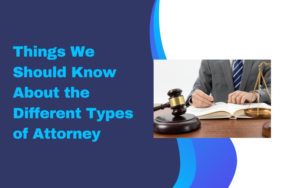 Things We Should Know About the Different Types of Attorney