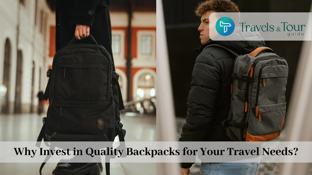 Why Invest in Quality Backpacks for Your Travel Needs?
