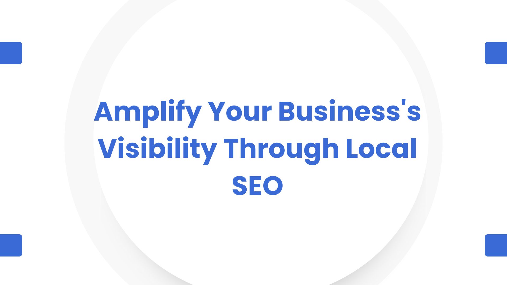 Amplify Your Business’s Visibility Through Local SEO