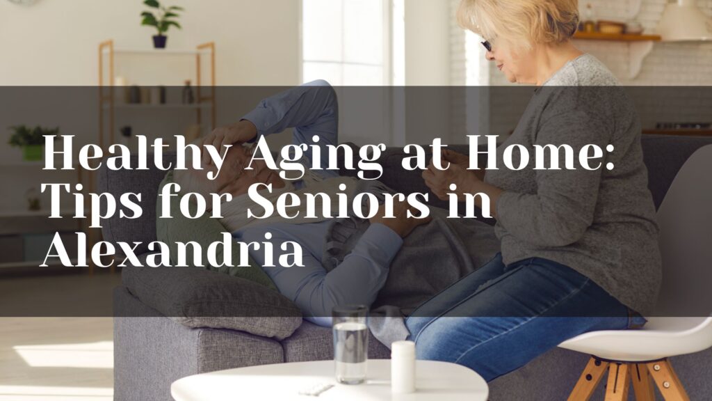 Healthy Aging at Home: Tips for Seniors in Alexandria