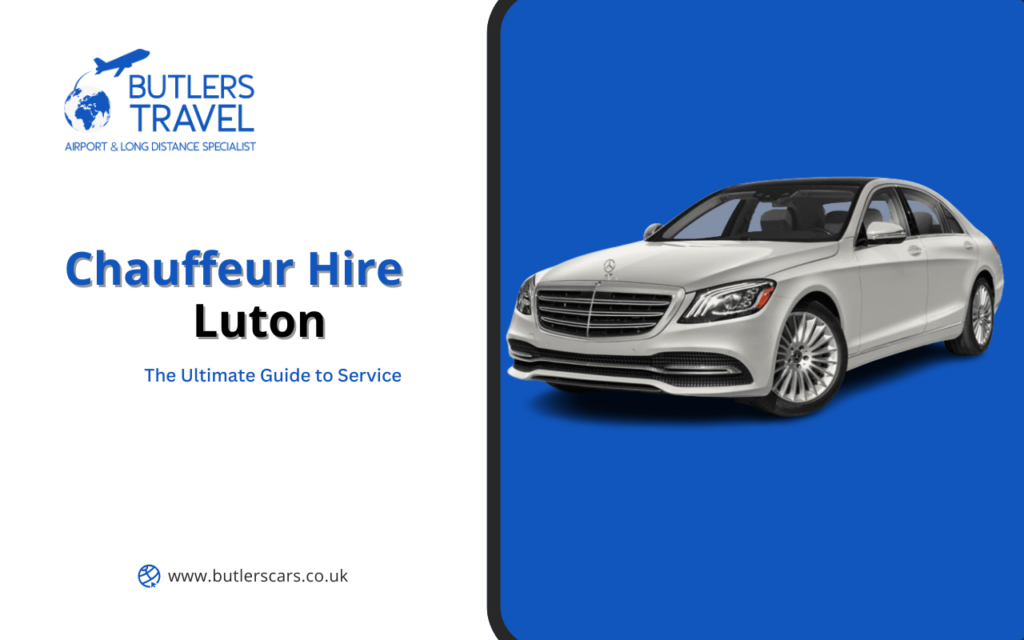 The Ultimate Guide to Chauffeur Hire Luton Service