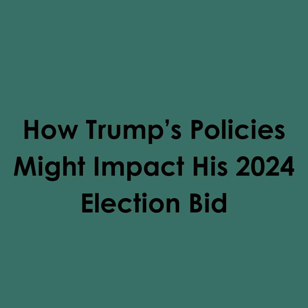 How Trump’s Policies Might Impact His 2024 Election Bid