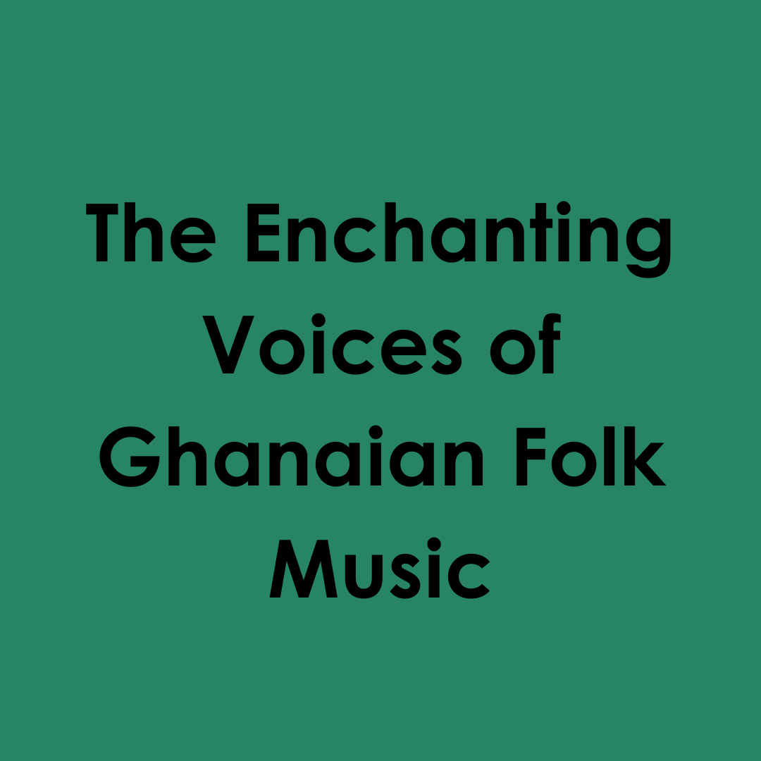 The Enchanting Voices of Ghanaian Folk Music