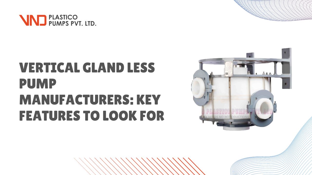 Vertical Gland Less Pump Manufacturers: Key Features to Look For