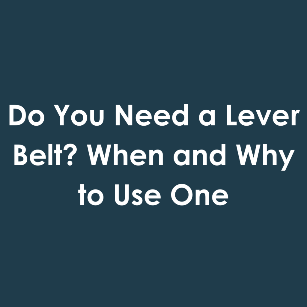 Do You Need a Lever Belt? When and Why to Use One