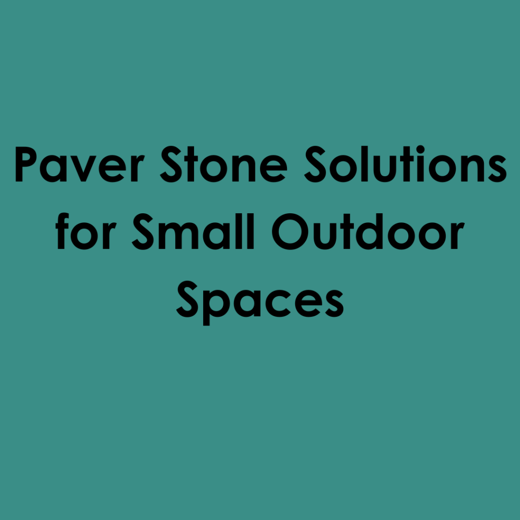 Paver Stone Solutions for Small Outdoor Spaces