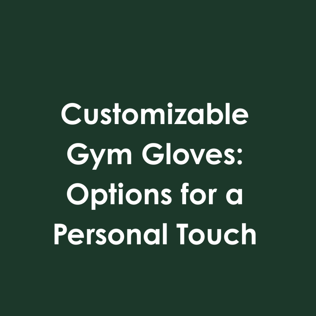 Customizable Gym Gloves: Options for a Personal Touch