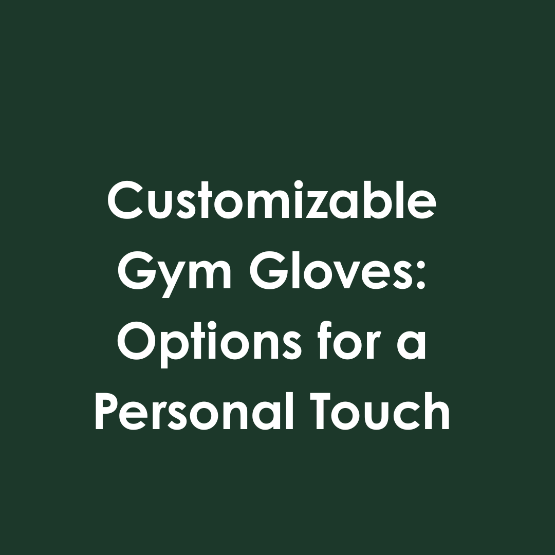 Customizable Gym Gloves: Options for a Personal Touch